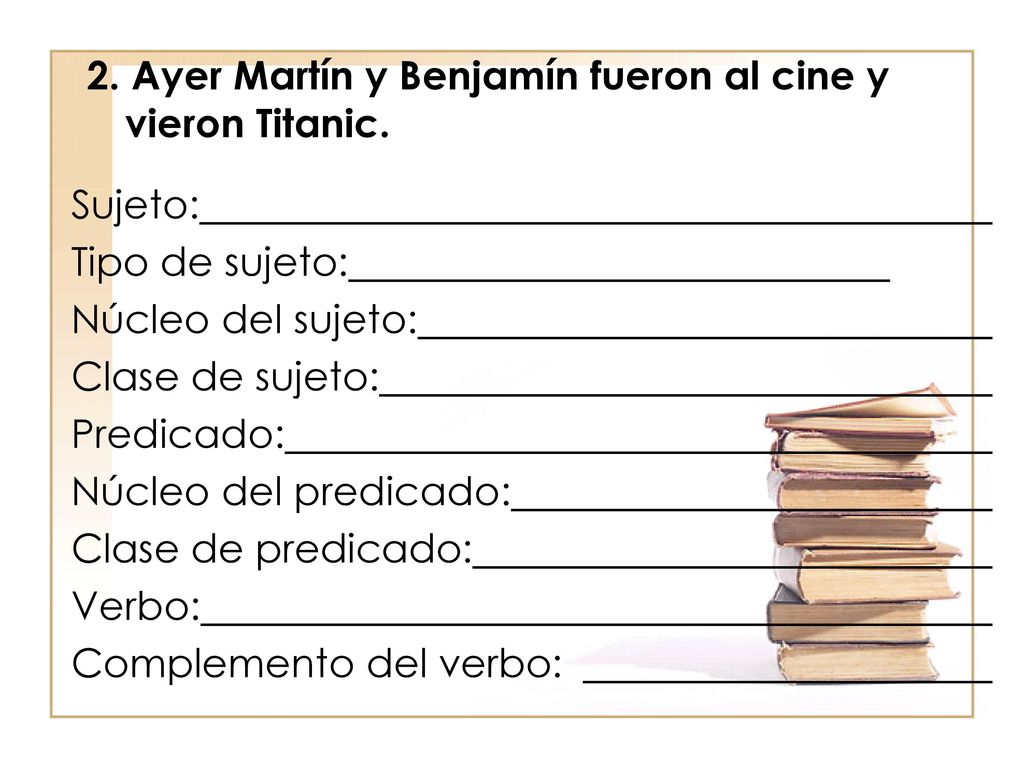 2. Ayer Martín y Benjamín fueron al cine y vieron Titanic.