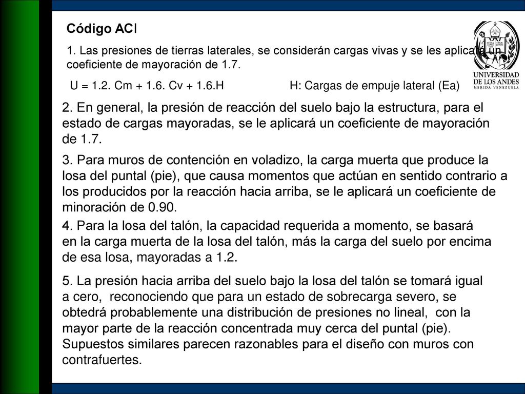 Código ACI 1. Las presiones de tierras laterales, se considerán cargas vivas y se les aplicará un coeficiente de mayoración de 1.7.