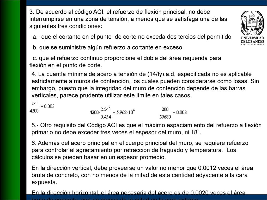 3. De acuerdo al código ACI, el refuerzo de flexión principal, no debe interrumpirse en una zona de tensión, a menos que se satisfaga una de las siguientes tres condiciones: