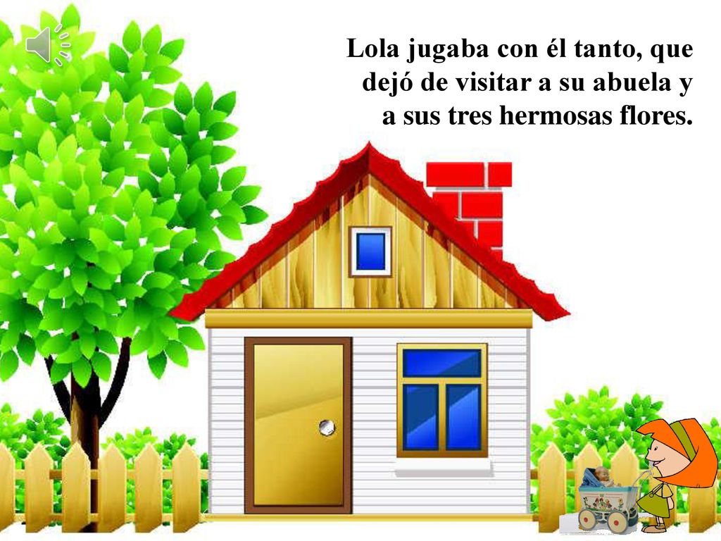 Lola jugaba con él tanto, que dejó de visitar a su abuela y a sus tres hermosas flores.