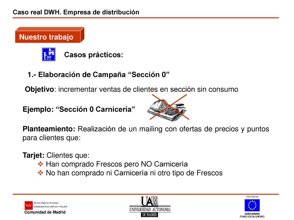 Nuestro trabajo Casos prácticos: 1.- Elaboración de Campaña Sección 0 Objetivo: incrementar ventas de clientes en sección sin consumo.