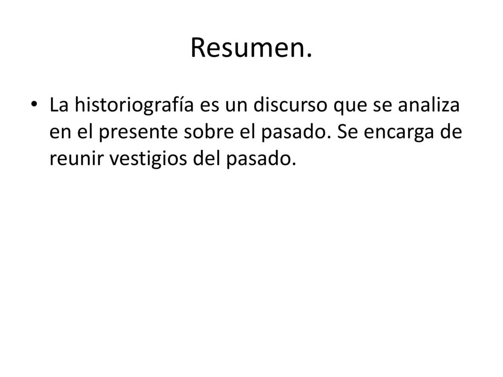Resumen. La historiografía es un discurso que se analiza en el presente sobre el pasado.