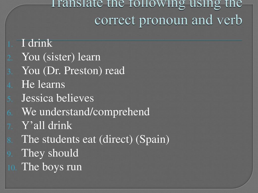 Translate the following using the correct pronoun and verb