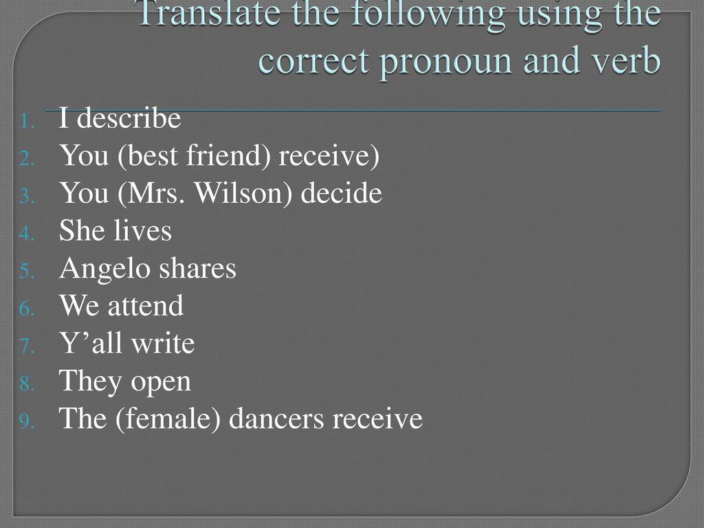 Translate the following using the correct pronoun and verb