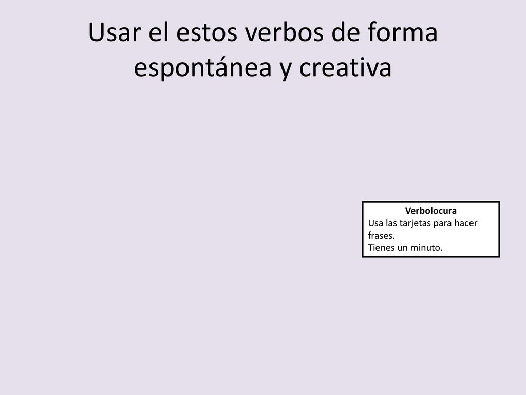 Usar el estos verbos de forma espontánea y creativa