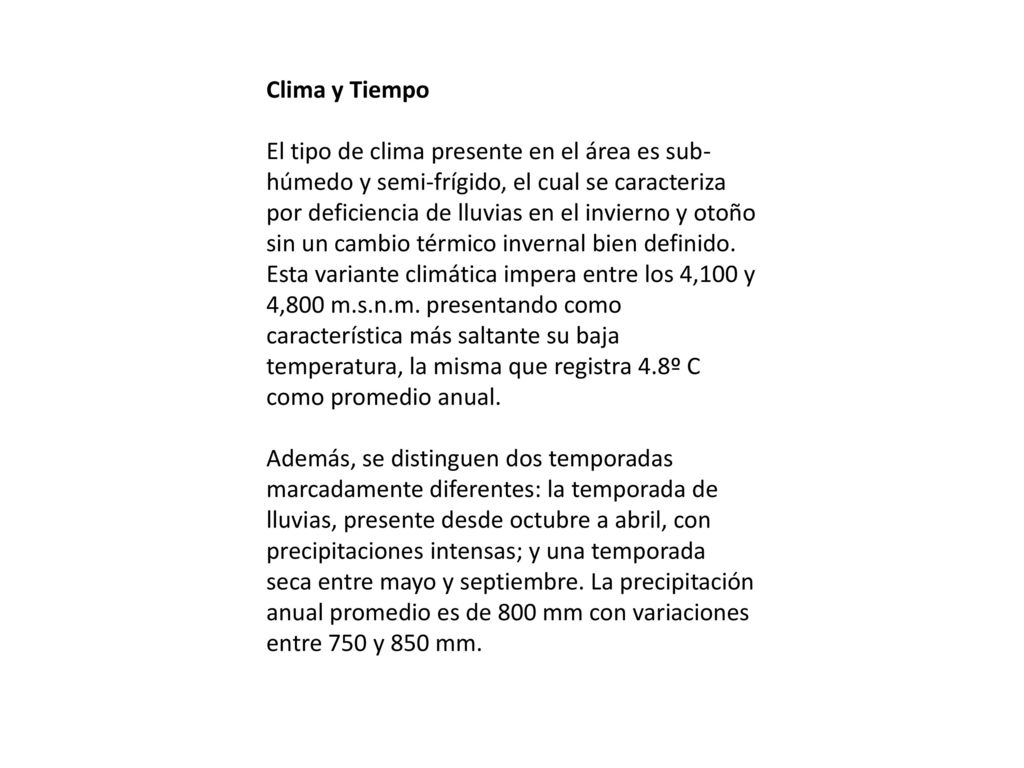 Clima y Tiempo El tipo de clima presente en el área es sub-húmedo y semi-frígido, el cual se caracteriza por deficiencia de lluvias en el invierno y otoño sin un cambio térmico invernal bien definido.