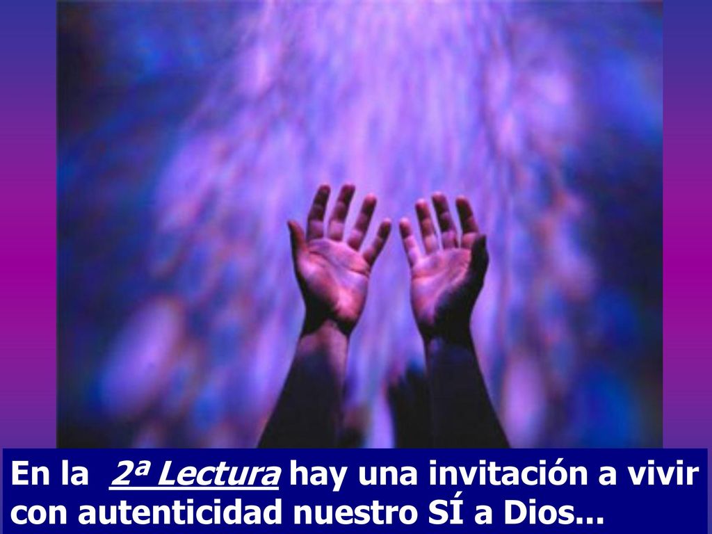 En la 2ª Lectura hay una invitación a vivir con autenticidad nuestro SÍ a Dios...