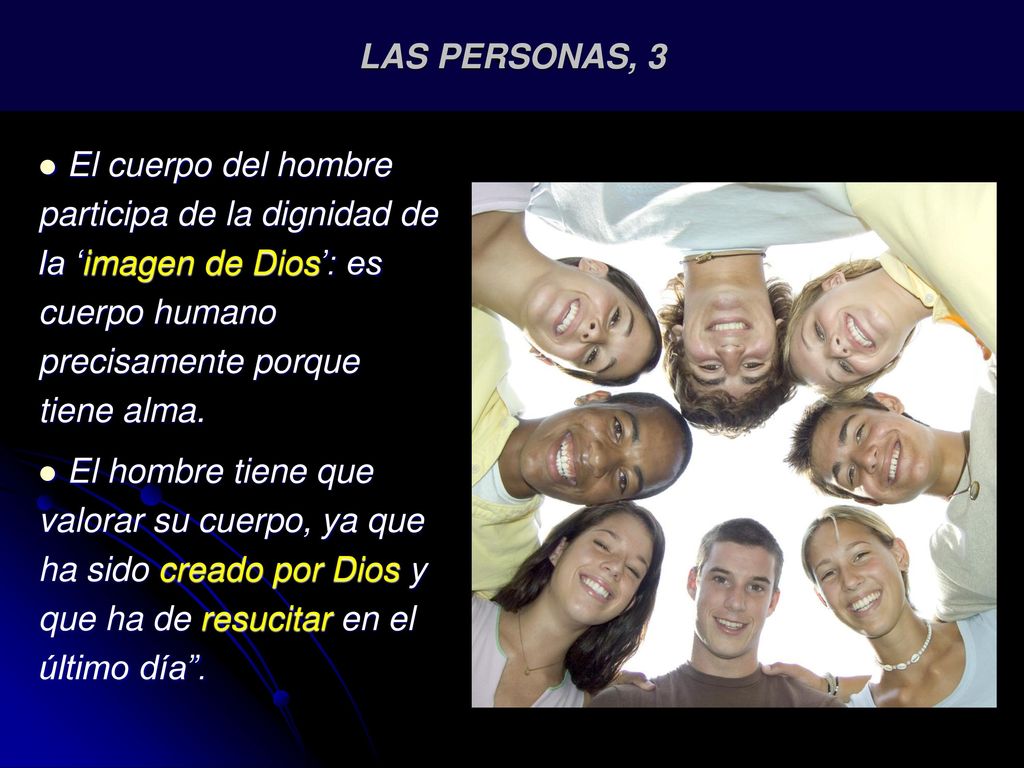 LAS PERSONAS, 3 El cuerpo del hombre participa de la dignidad de la ‘imagen de Dios’: es cuerpo humano precisamente porque tiene alma.