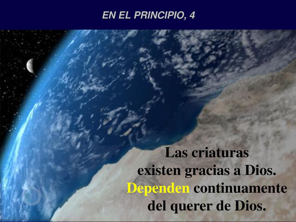existen gracias a Dios. Dependen continuamente del querer de Dios.