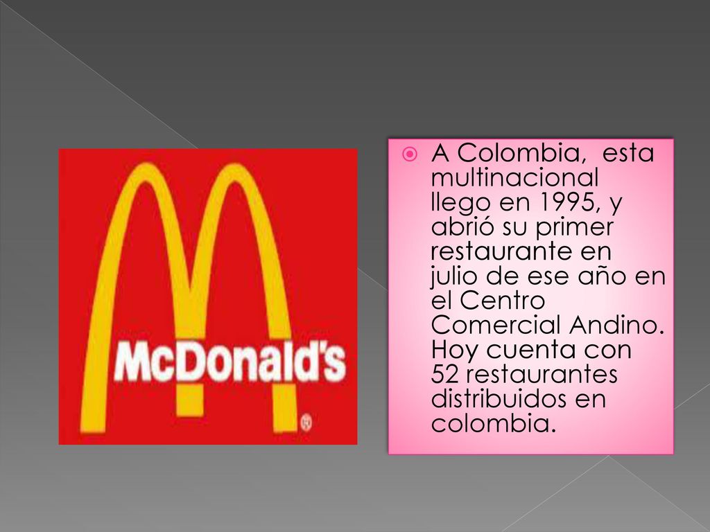 A Colombia, esta multinacional llego en 1995, y abrió su primer restaurante en julio de ese año en el Centro Comercial Andino.