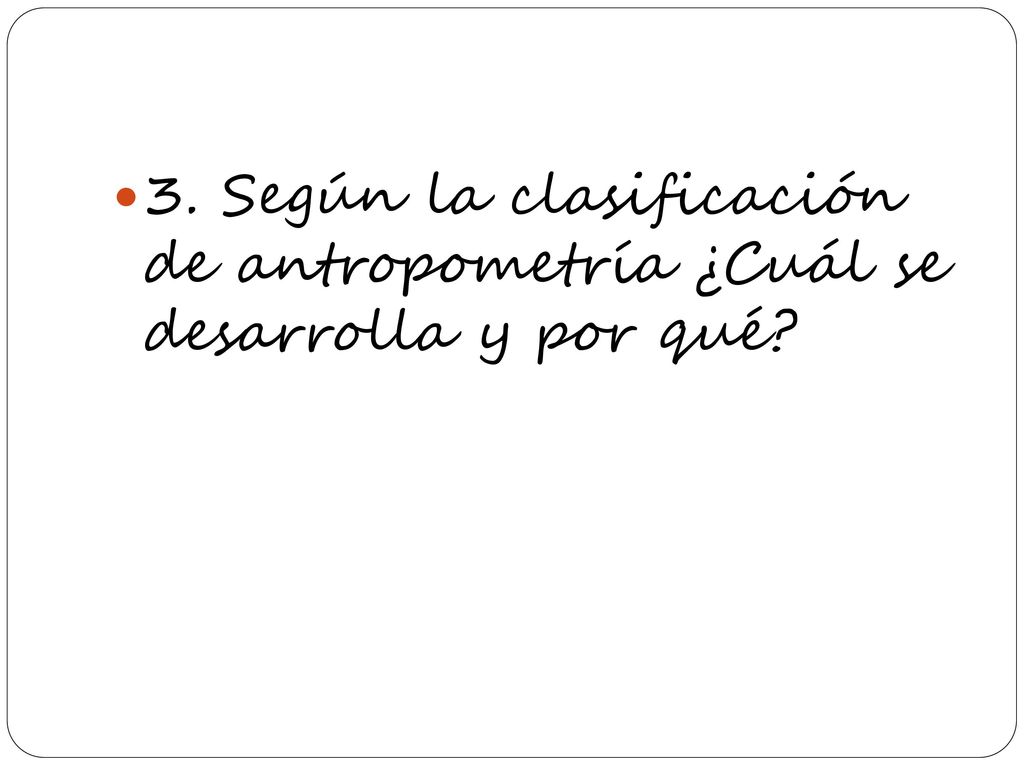 3. Según la clasificación de antropometría ¿Cuál se desarrolla y por qué