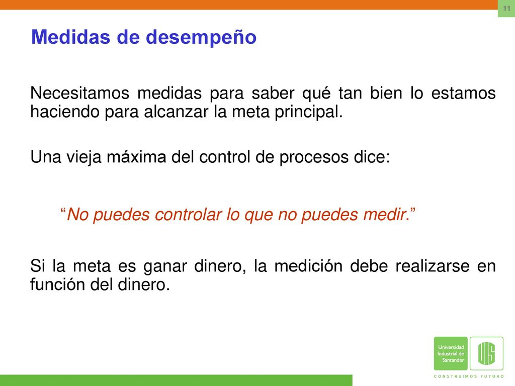 Medidas de desempeño Necesitamos medidas para saber qué tan bien lo estamos haciendo para alcanzar la meta principal.
