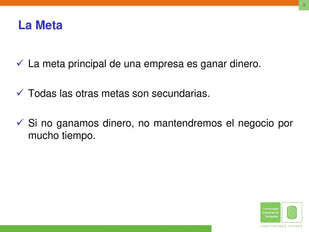 La Meta La meta principal de una empresa es ganar dinero.