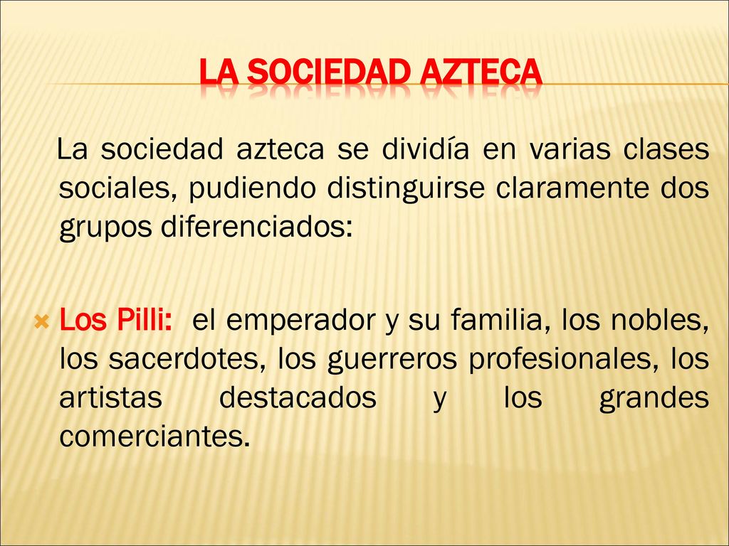 La sociedad azteca La sociedad azteca se dividía en varias clases sociales, pudiendo distinguirse claramente dos grupos diferenciados:
