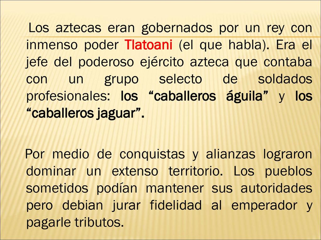 Los aztecas eran gobernados por un rey con inmenso poder Tlatoani (el que habla).