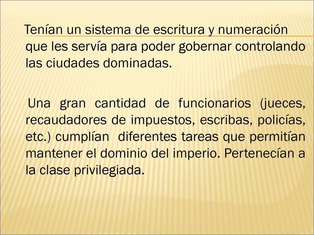 Tenían un sistema de escritura y numeración que les servía para poder gobernar controlando las ciudades dominadas.