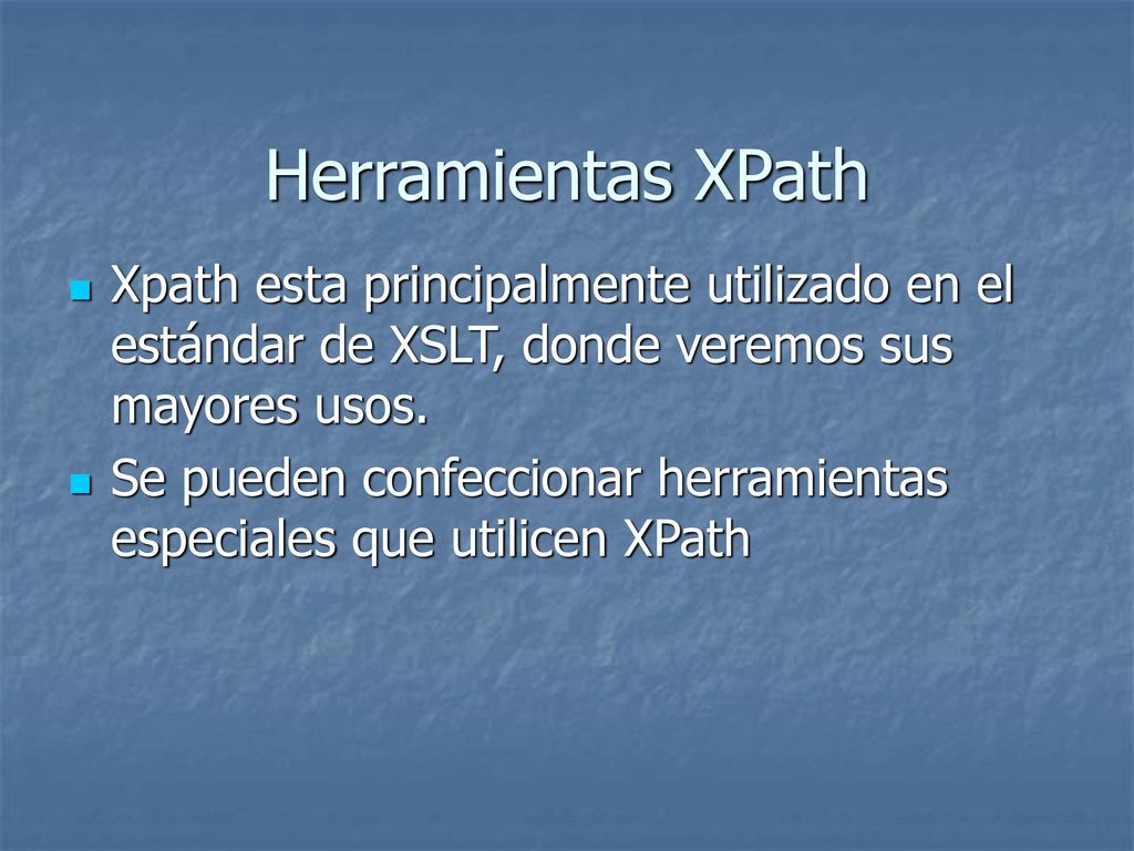 Herramientas XPath Xpath esta principalmente utilizado en el estándar de XSLT, donde veremos sus mayores usos.
