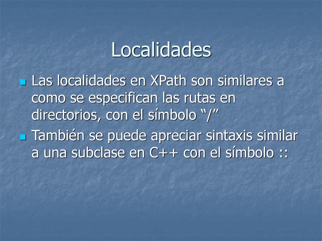 Localidades Las localidades en XPath son similares a como se especifican las rutas en directorios, con el símbolo /