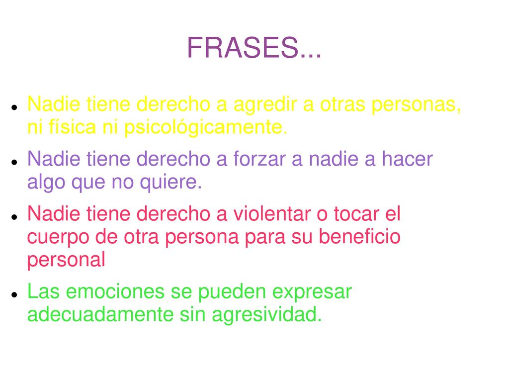 FRASES... Nadie tiene derecho a agredir a otras personas, ni física ni psicológicamente.