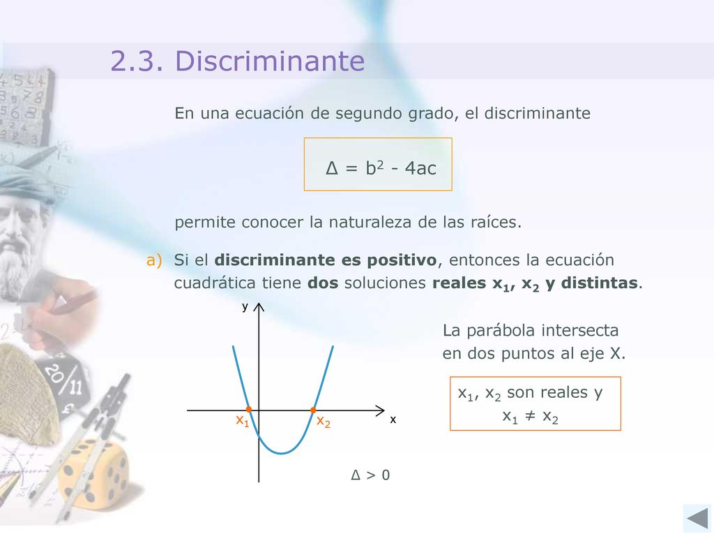 2.3. Discriminante En una ecuación de segundo grado, el discriminante. Δ = b2 - 4ac. permite conocer la naturaleza de las raíces.
