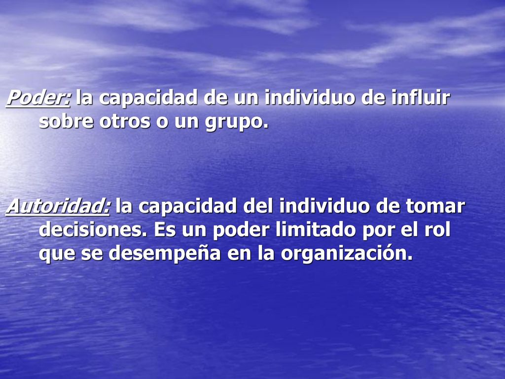 Poder: la capacidad de un individuo de influir sobre otros o un grupo.