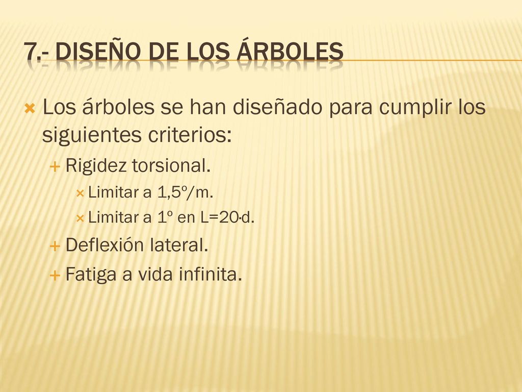 7.- DISEÑO DE LOS ÁRBOLES Los árboles se han diseñado para cumplir los siguientes criterios: Rigidez torsional.