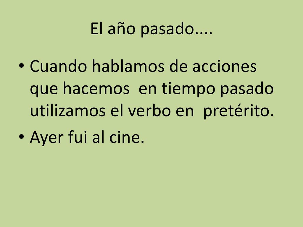 El año pasado.... Cuando hablamos de acciones que hacemos en tiempo pasado utilizamos el verbo en pretérito.