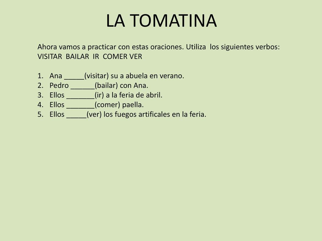 LA TOMATINA Ahora vamos a practicar con estas oraciones. Utiliza los siguientes verbos: VISITAR BAILAR IR COMER VER.