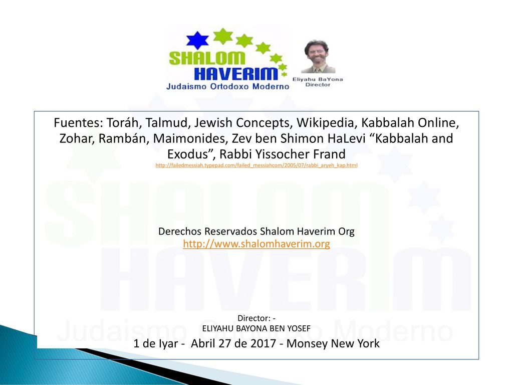 Fuentes: Toráh, Talmud, Jewish Concepts, Wikipedia, Kabbalah Online, Zohar, Rambán, Maimonides, Zev ben Shimon HaLevi Kabbalah and Exodus , Rabbi Yissocher Frand