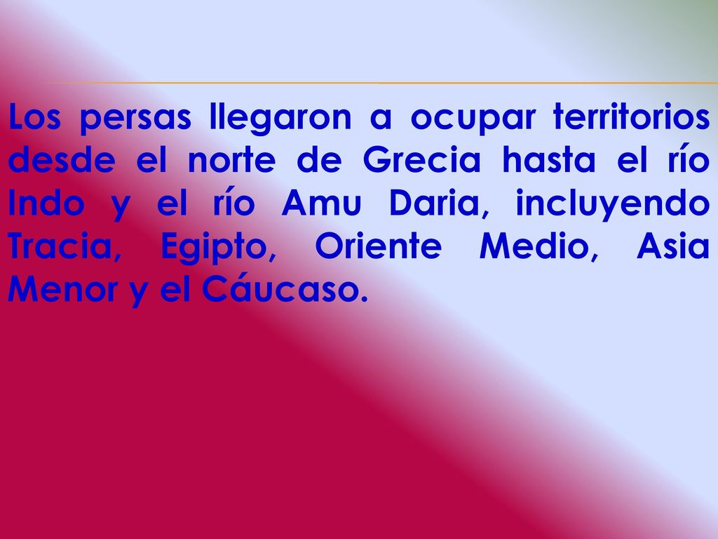 Los persas llegaron a ocupar territorios desde el norte de Grecia hasta el río Indo y el río Amu Daria, incluyendo Tracia, Egipto, Oriente Medio, Asia Menor y el Cáucaso.