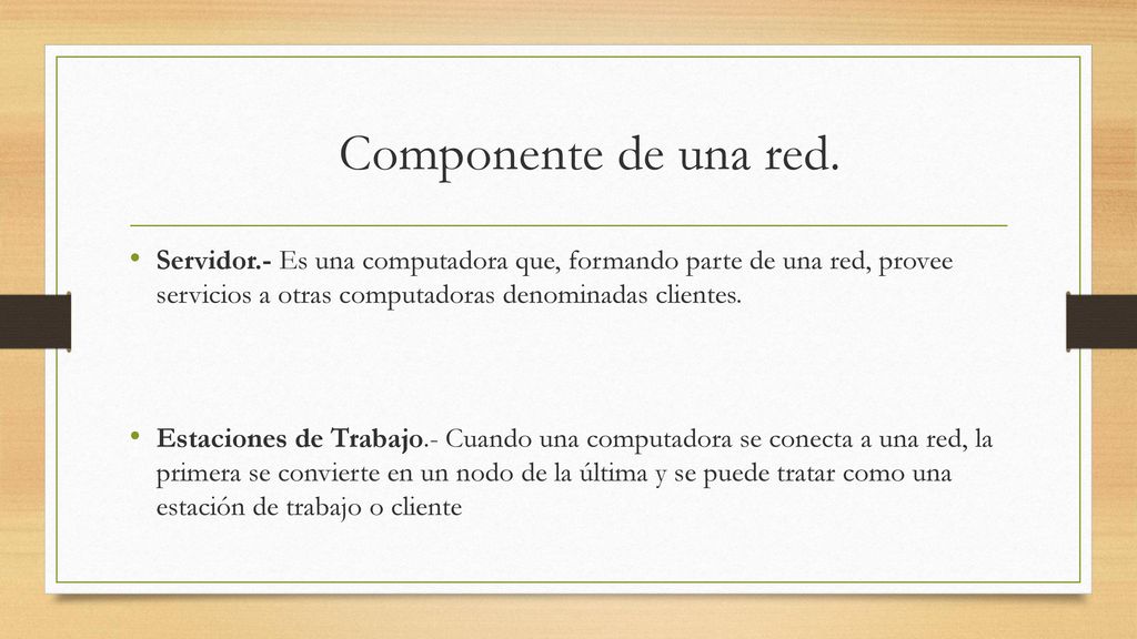 Componente de una red. Servidor.- Es una computadora que, formando parte de una red, provee servicios a otras computadoras denominadas clientes.