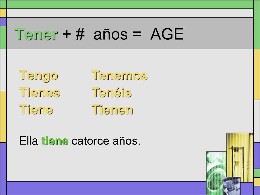 Tener + # años = AGE Tengo Tienes Tenemos Tiene Tenéis Tienen