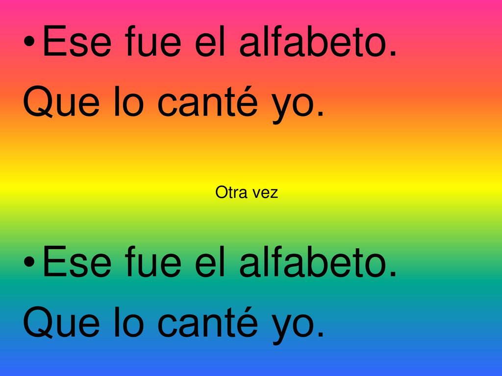 Ese fue el alfabeto. Que lo canté yo. Otra vez