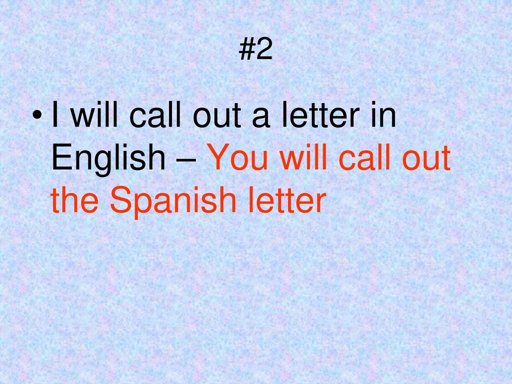 #2 I will call out a letter in English – You will call out the Spanish letter