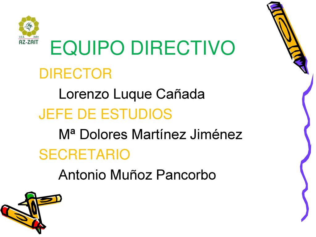 EQUIPO DIRECTIVO DIRECTOR Lorenzo Luque Cañada JEFE DE ESTUDIOS Mª Dolores Martínez Jiménez SECRETARIO Antonio Muñoz Pancorbo