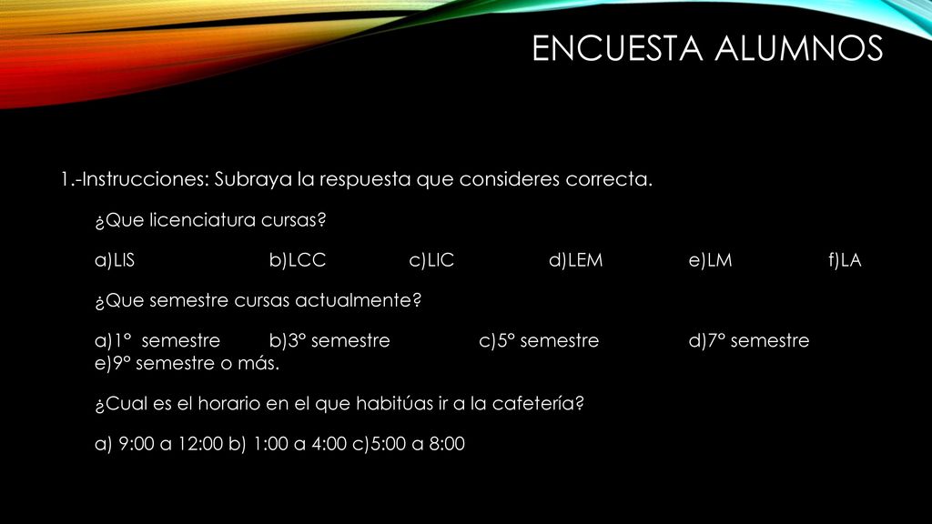 Encuesta alumnos 1.-Instrucciones: Subraya la respuesta que consideres correcta. ¿Que licenciatura cursas