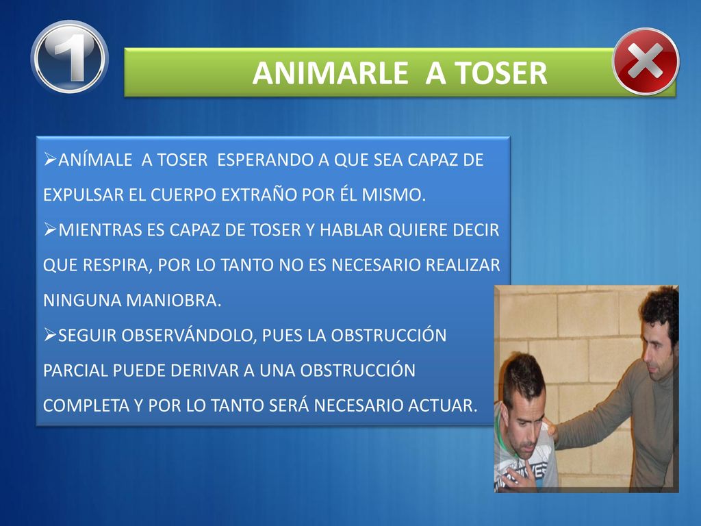 1 ANIMARLE A TOSER. ANÍMALE A TOSER ESPERANDO A QUE SEA CAPAZ DE EXPULSAR EL CUERPO EXTRAÑO POR ÉL MISMO.