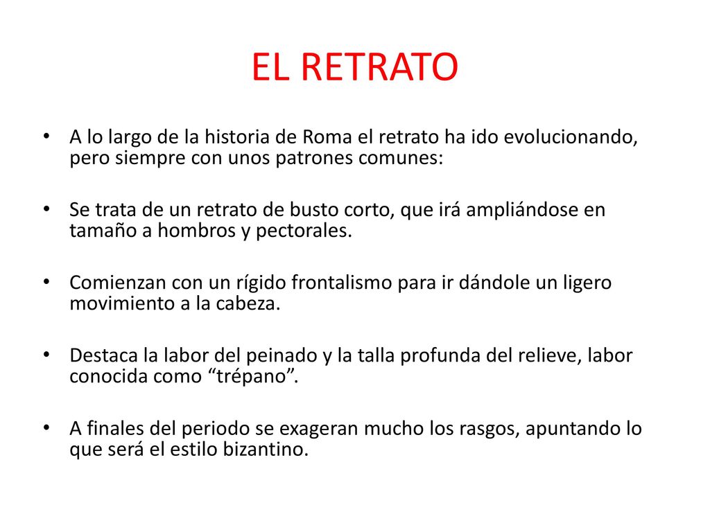 EL RETRATO A lo largo de la historia de Roma el retrato ha ido evolucionando, pero siempre con unos patrones comunes: