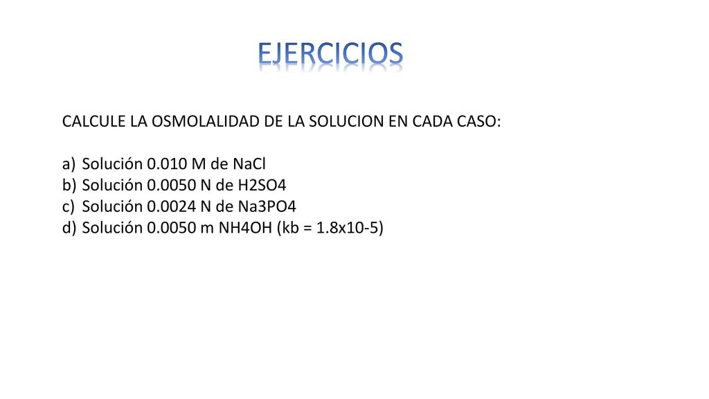 EJERCICIOS CALCULE LA OSMOLALIDAD DE LA SOLUCION EN CADA CASO: