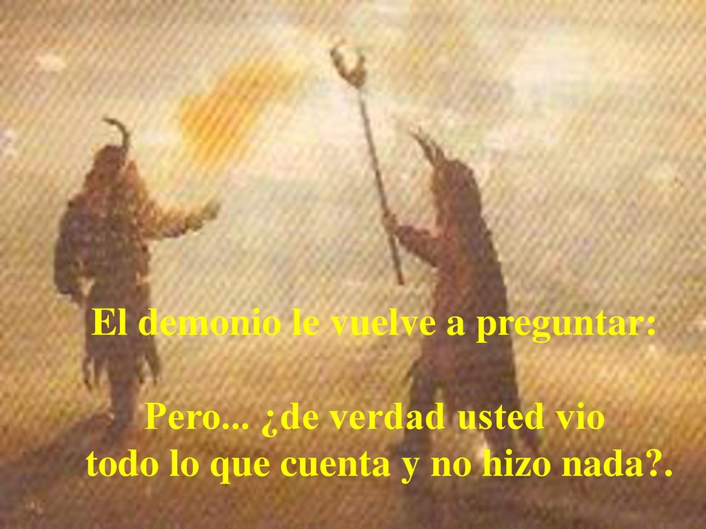 El demonio le vuelve a preguntar: Pero... ¿de verdad usted vio