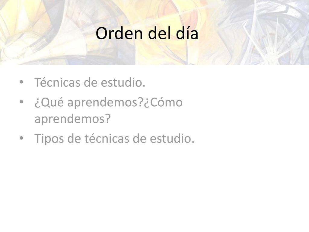 Orden del día Técnicas de estudio. ¿Qué aprendemos ¿Cómo aprendemos
