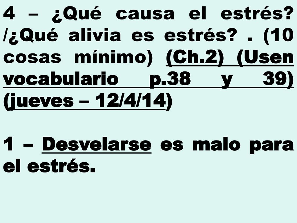4 – ¿Qué causa el estrés /¿Qué alivia es estrés . (10 cosas mínimo) (Ch.2) (Usen vocabulario p.38 y 39) (jueves – 12/4/14)