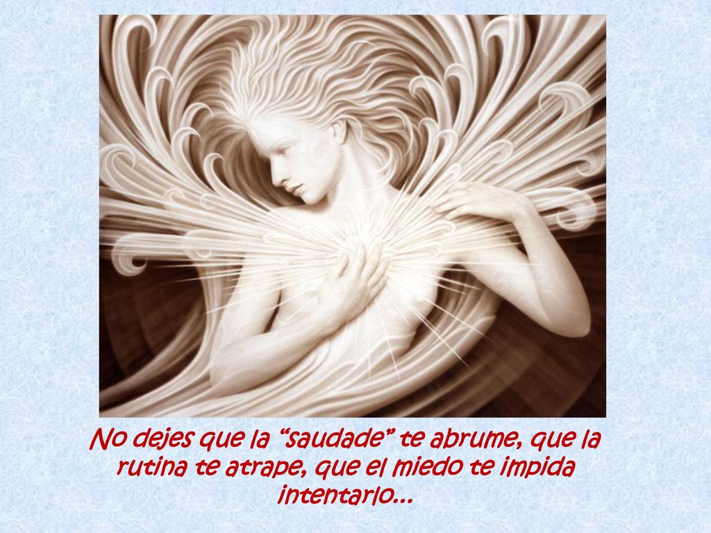 No dejes que la saudade te abrume, que la rutina te atrape, que el miedo te impida intentarlo...