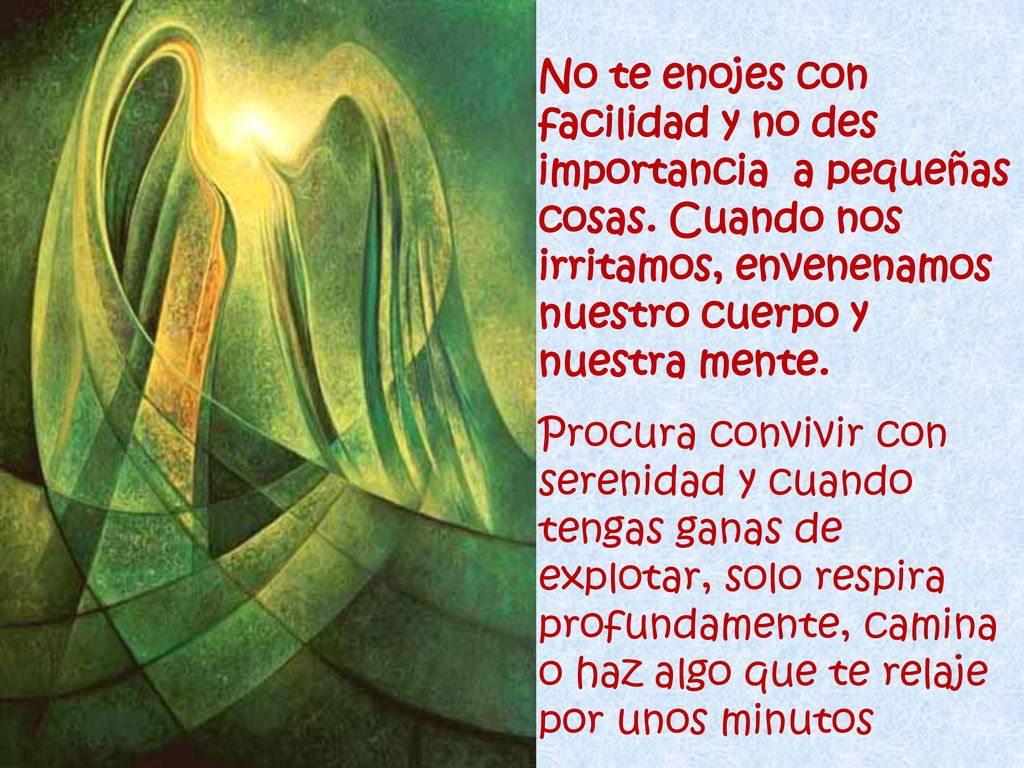 No te enojes con facilidad y no des importancia a pequeñas cosas