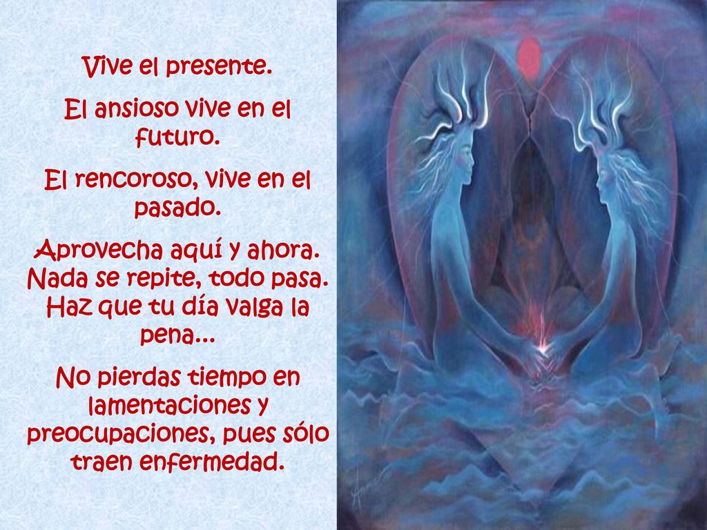 El ansioso vive en el futuro. El rencoroso, vive en el pasado.