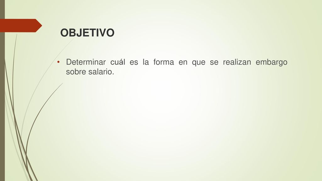 OBJETIVO Determinar cuál es la forma en que se realizan embargo sobre salario.