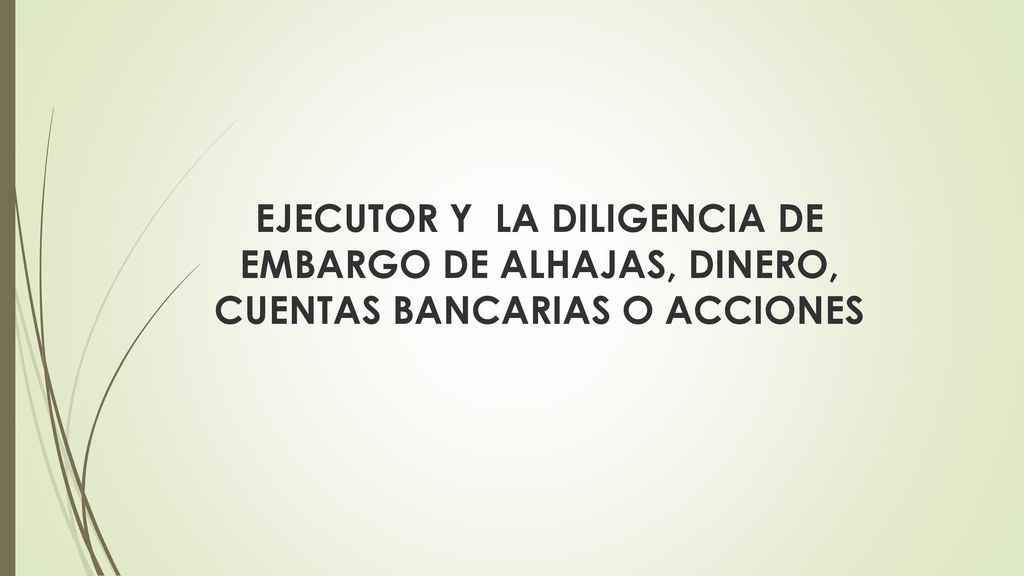 EJECUTOR Y LA DILIGENCIA DE EMBARGO DE ALHAJAS, DINERO, CUENTAS BANCARIAS O ACCIONES