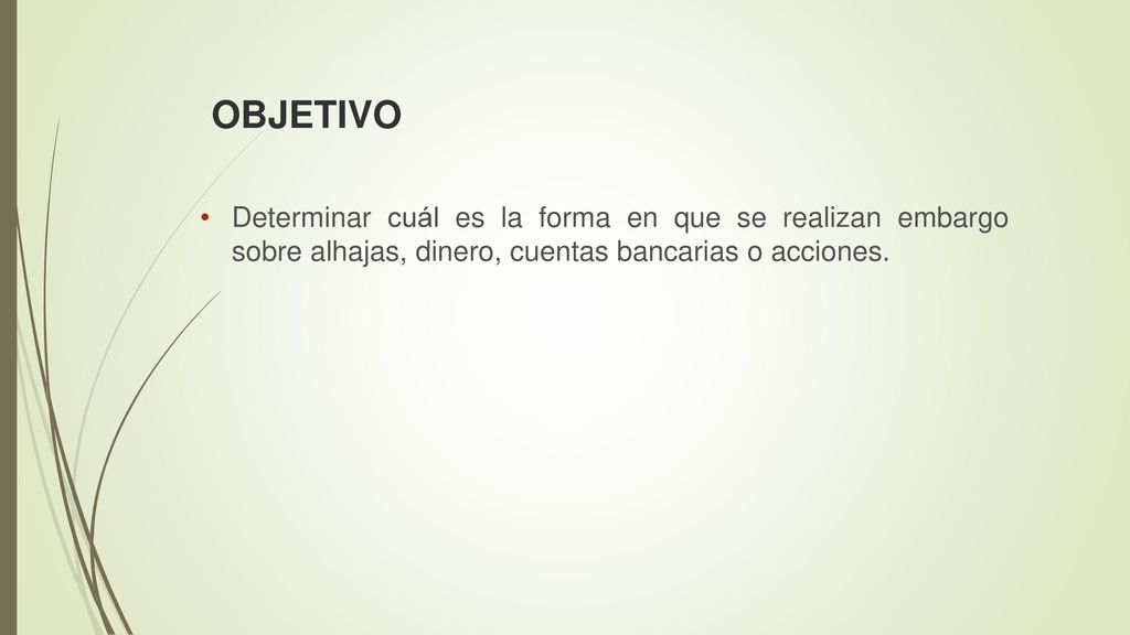 OBJETIVO Determinar cuál es la forma en que se realizan embargo sobre alhajas, dinero, cuentas bancarias o acciones.