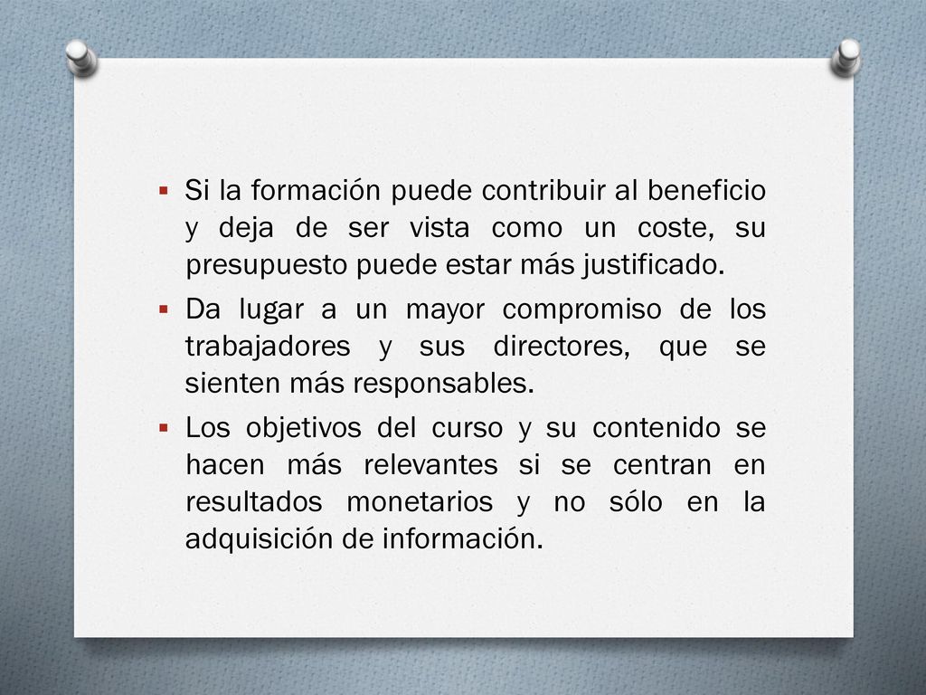 Si la formación puede contribuir al beneficio y deja de ser vista como un coste, su presupuesto puede estar más justificado.