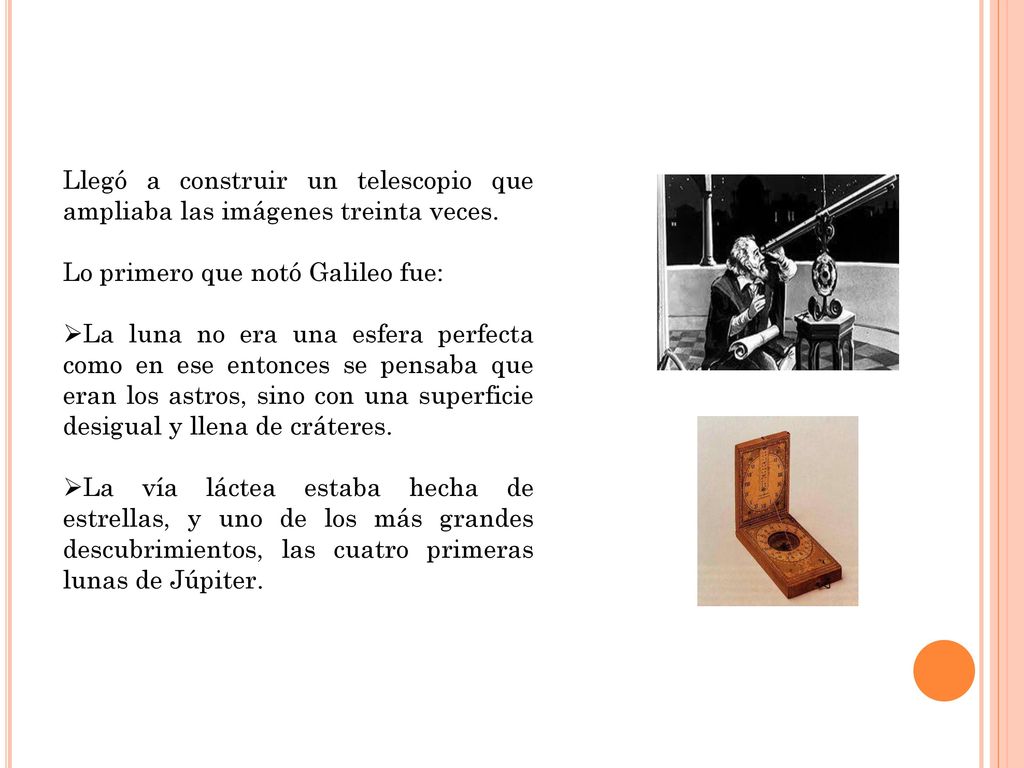 Llegó a construir un telescopio que ampliaba las imágenes treinta veces.